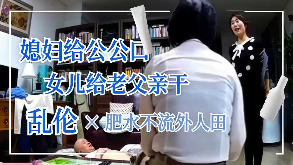 【劲爆乱伦】年迈大爷和女儿通奸，操逼途中孙女突然闯入，“爷爷，你们在干嘛？”